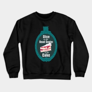 Slice to the Dead Center of the Cake Crewneck Sweatshirt